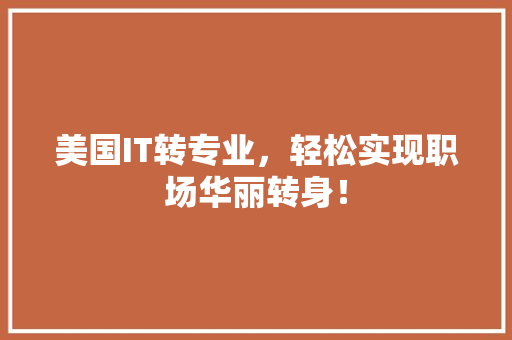 美国IT转专业，轻松实现职场华丽转身！ 搜狗SEO