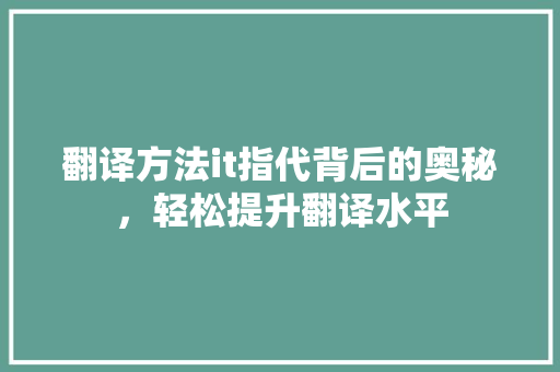 翻译方法it指代背后的奥秘，轻松提升翻译水平