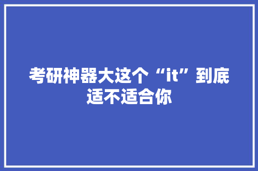 考研神器大这个“it”到底适不适合你 搜狗SEO