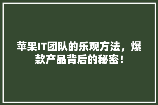苹果IT团队的乐观方法，爆款产品背后的秘密！ 必应SEO