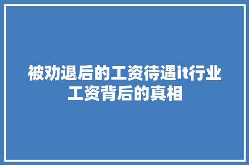 被劝退后的工资待遇it行业工资背后的真相 神马SEO