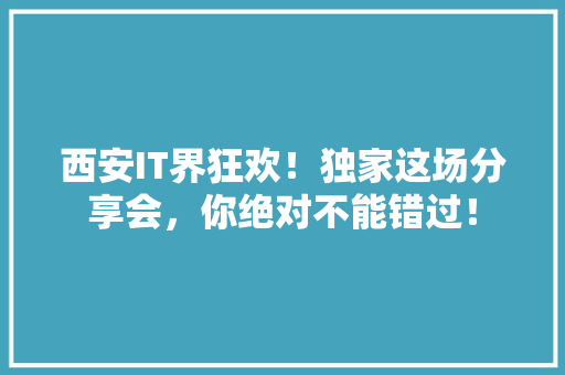 西安IT界狂欢！独家这场分享会，你绝对不能错过！ 搜狗SEO
