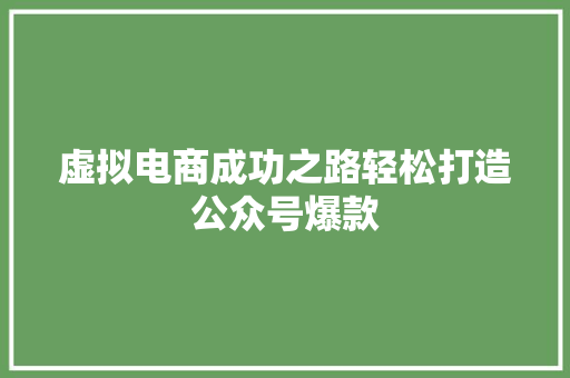 虚拟电商成功之路轻松打造公众号爆款 百度SEO