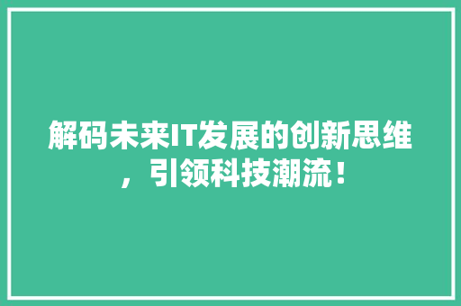 解码未来IT发展的创新思维，引领科技潮流！ 网站建设公司