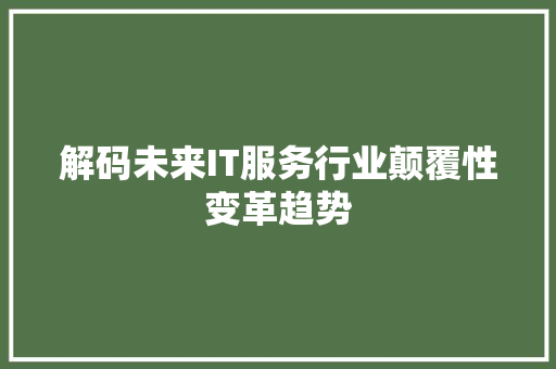 解码未来IT服务行业颠覆性变革趋势 搜狗SEO