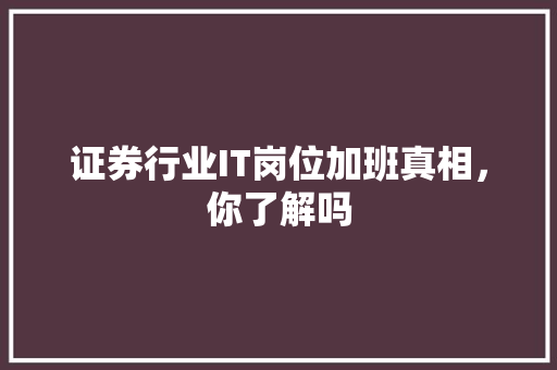 证券行业IT岗位加班真相，你了解吗 搜狗SEO
