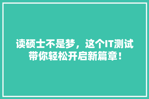 读硕士不是梦，这个IT测试带你轻松开启新篇章！ 必应SEO