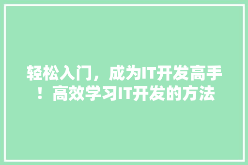 轻松入门，成为IT开发高手！高效学习IT开发的方法 搜狗SEO