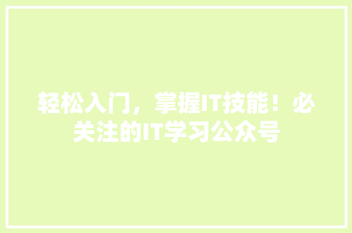 轻松入门，掌握IT技能！必关注的IT学习公众号 搜狗SEO