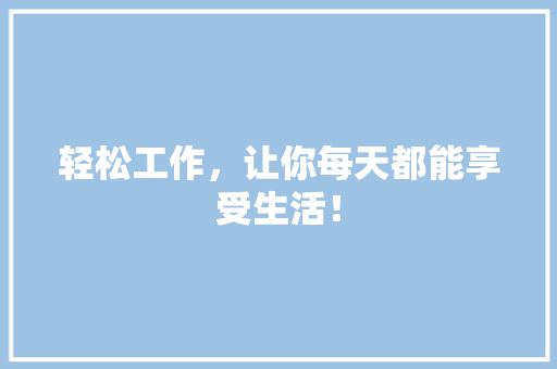 轻松工作，让你每天都能享受生活！ 百度SEO