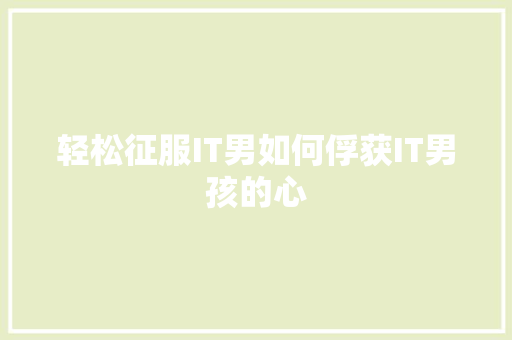 轻松征服IT男如何俘获IT男孩的心 搜狗SEO