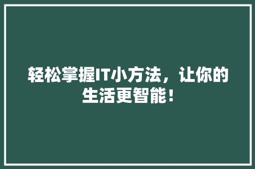 轻松掌握IT小方法，让你的生活更智能！