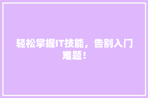 轻松掌握IT技能，告别入门难题！ 网站建设公司