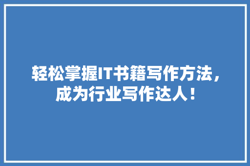 轻松掌握IT书籍写作方法，成为行业写作达人！ 神马SEO