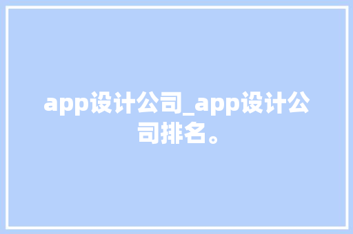 app设计公司_app设计公司排名。 app设计公司_app设计公司排名。 网站建设公司