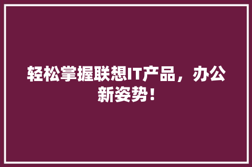轻松掌握联想IT产品，办公新姿势！ 必应SEO