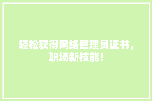 轻松获得网络管理员证书，职场新技能！ 必应SEO