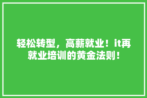 轻松转型，高薪就业！it再就业培训的黄金法则！ 百度SEO