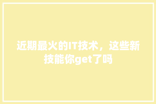 近期最火的IT技术，这些新技能你get了吗 搜狗SEO