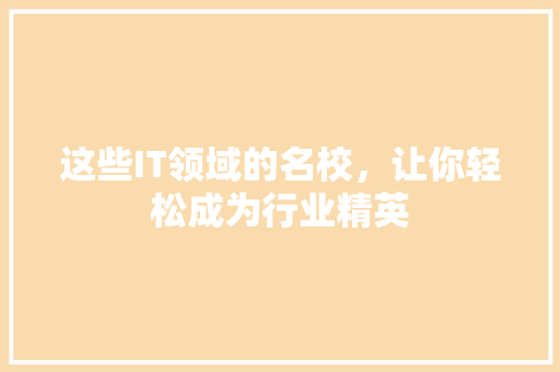 这些IT领域的名校，让你轻松成为行业精英 百度SEO