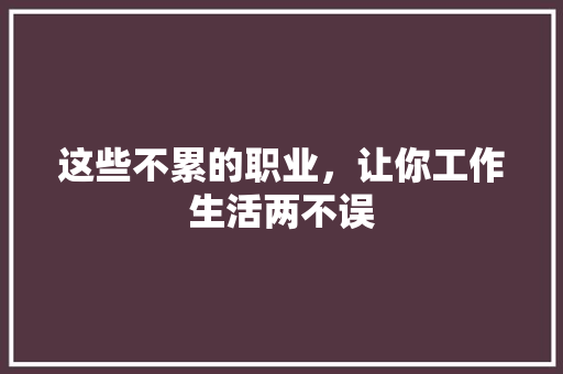 这些不累的职业，让你工作生活两不误 百度SEO