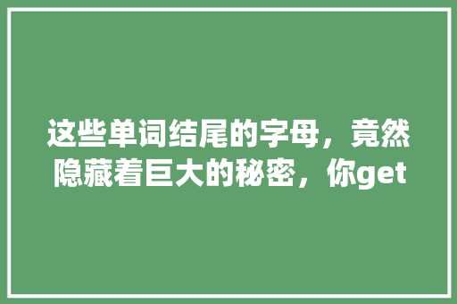 这些单词结尾的字母，竟然隐藏着巨大的秘密，你get了吗 网站建设公司
