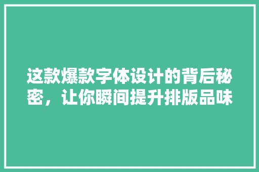 这款爆款字体设计的背后秘密，让你瞬间提升排版品味