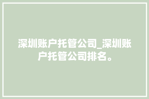 深圳账户托管公司_深圳账户托管公司排名。 深圳账户托管公司_深圳账户托管公司排名。 网站建设公司
