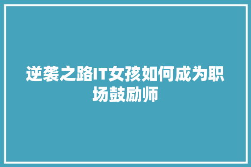 逆袭之路IT女孩如何成为职场鼓励师