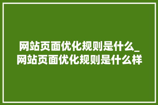 网站页面优化规则是什么_网站页面优化规则是什么样的。 网站页面优化规则是什么_网站页面优化规则是什么样的。 必应SEO