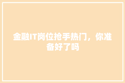 金融IT岗位抢手热门，你准备好了吗