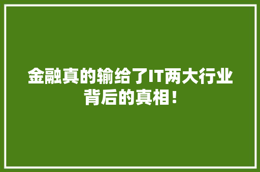 金融真的输给了IT两大行业背后的真相！