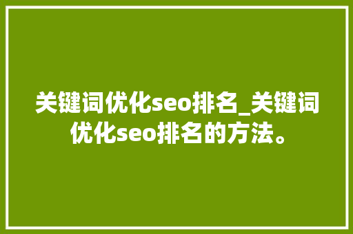 关键词优化seo排名_关键词优化seo排名的方法。 关键词优化seo排名_关键词优化seo排名的方法。 SEO关键词