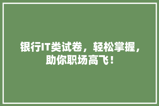 银行IT类试卷，轻松掌握，助你职场高飞！