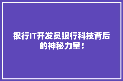 银行IT开发员银行科技背后的神秘力量！