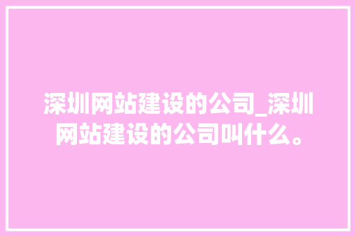 深圳网站建设的公司_深圳网站建设的公司叫什么。 深圳网站建设的公司_深圳网站建设的公司叫什么。 网站建设公司
