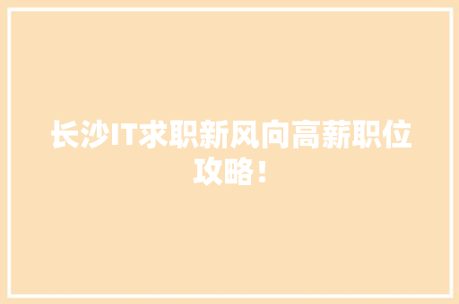 长沙IT求职新风向高薪职位攻略！