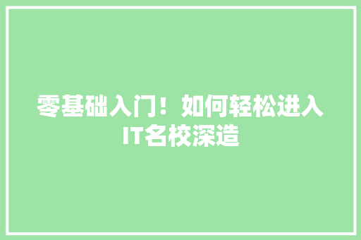 零基础入门！如何轻松进入IT名校深造