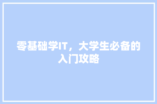 零基础学IT，大学生必备的入门攻略