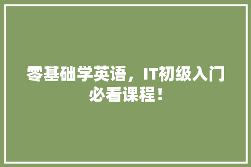 零基础学英语，IT初级入门必看课程！