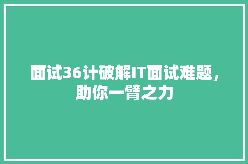 面试36计破解IT面试难题，助你一臂之力