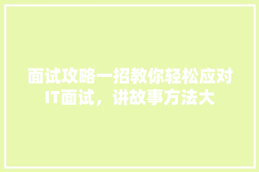 面试攻略一招教你轻松应对IT面试，讲故事方法大