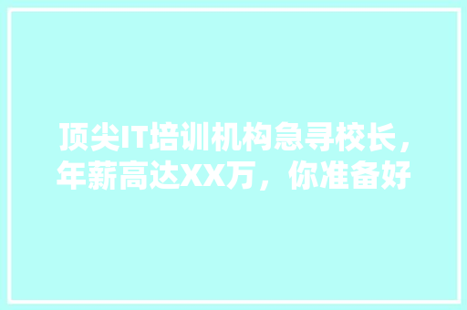 顶尖IT培训机构急寻校长，年薪高达XX万，你准备好了吗