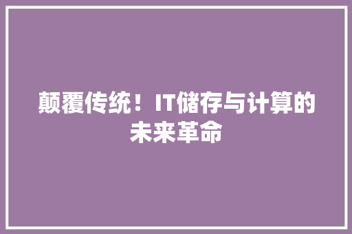颠覆传统！IT储存与计算的未来革命