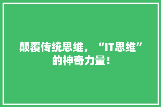 颠覆传统思维，“IT思维”的神奇力量！