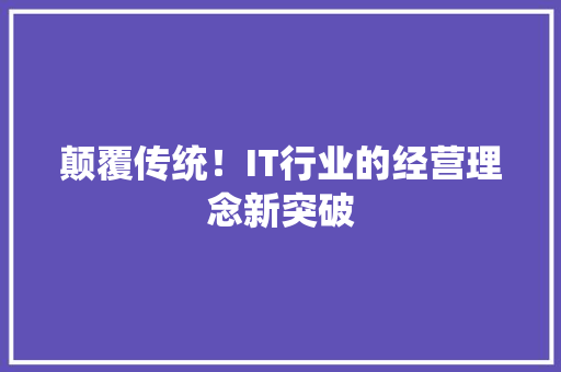 颠覆传统！IT行业的经营理念新突破