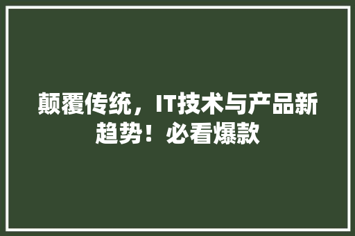 颠覆传统，IT技术与产品新趋势！必看爆款