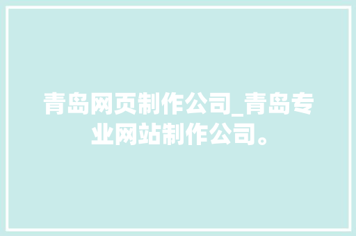 青岛网页制作公司_青岛专业网站制作公司。 青岛网页制作公司_青岛专业网站制作公司。 网站建设公司