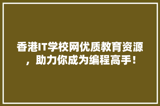 香港IT学校网优质教育资源，助力你成为编程高手！