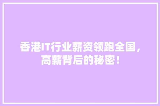 香港IT行业薪资领跑全国，高薪背后的秘密！